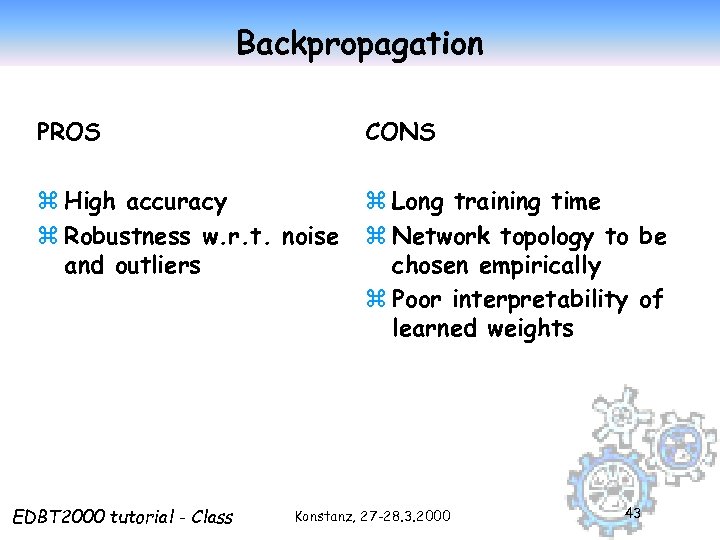 Backpropagation PROS CONS z High accuracy z Robustness w. r. t. noise and outliers