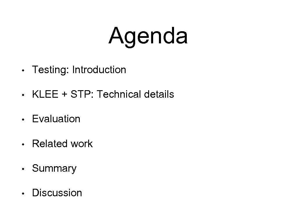 Agenda • Testing: Introduction • KLEE + STP: Technical details • Evaluation • Related