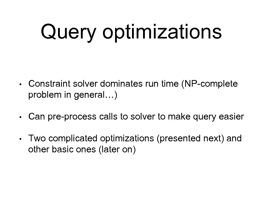 Query optimizations • Constraint solver dominates run time (NP-complete problem in general…) • Can