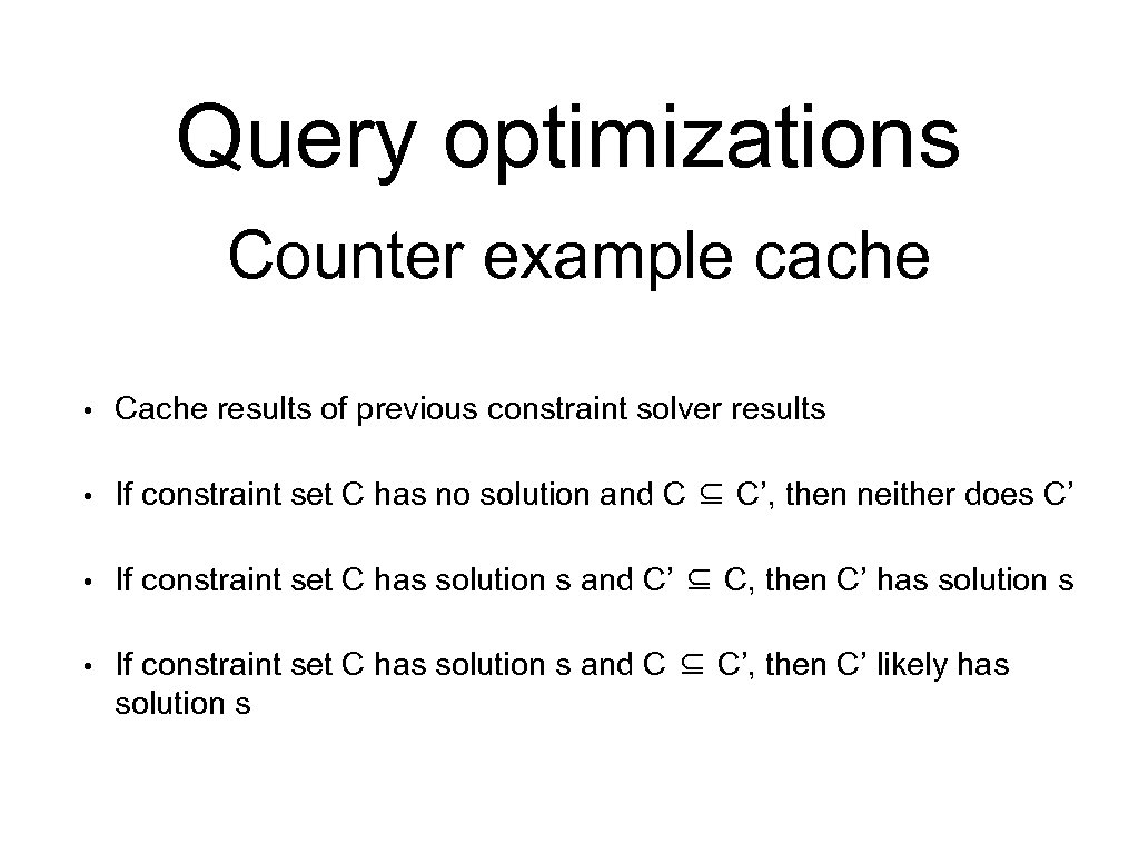 Query optimizations Counter example cache • Cache results of previous constraint solver results •