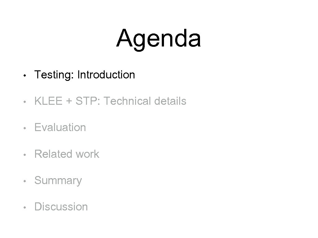 Agenda • Testing: Introduction • KLEE + STP: Technical details • Evaluation • Related