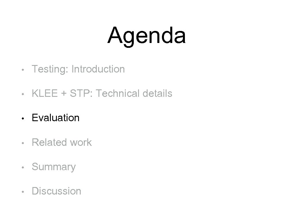 Agenda • Testing: Introduction • KLEE + STP: Technical details • Evaluation • Related