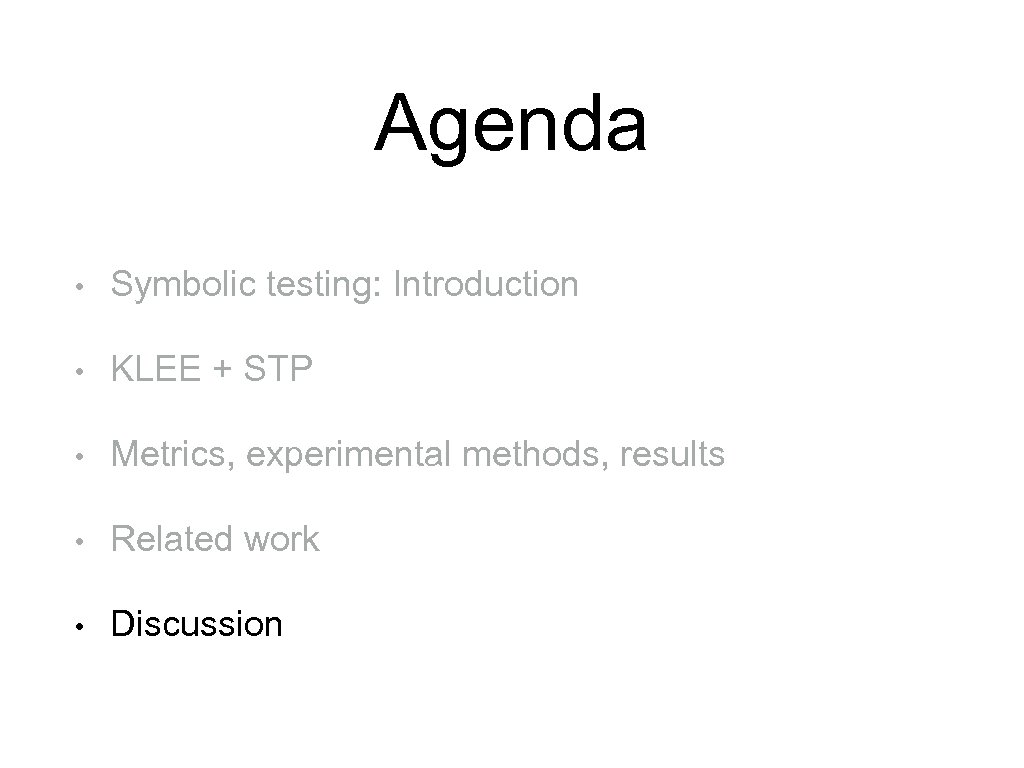 Agenda • Symbolic testing: Introduction • KLEE + STP • Metrics, experimental methods, results