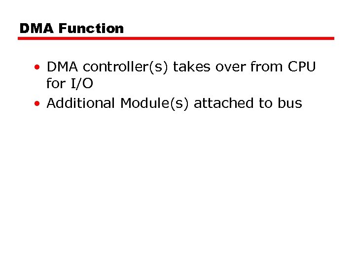 DMA Function • DMA controller(s) takes over from CPU for I/O • Additional Module(s)