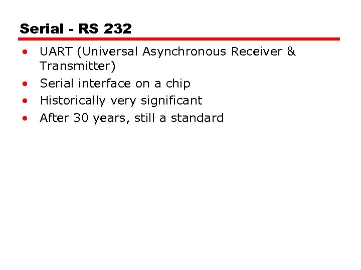 Serial - RS 232 • UART (Universal Asynchronous Receiver & Transmitter) • Serial interface