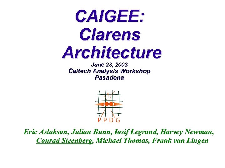 CAIGEE: Clarens Architecture June 23, 2003 Caltech Analysis Workshop Pasadena Eric Aslakson, Julian Bunn,