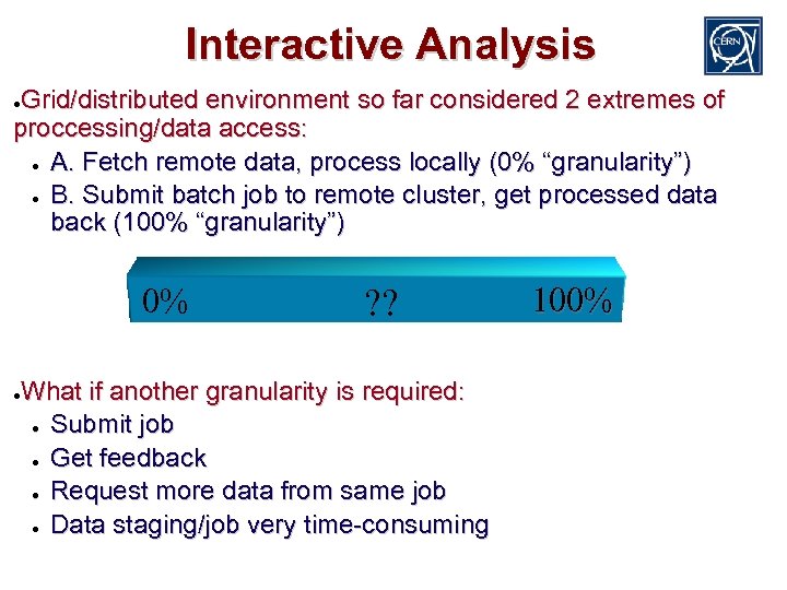 Interactive Analysis Grid/distributed environment so far considered 2 extremes of proccessing/data access: ● A.