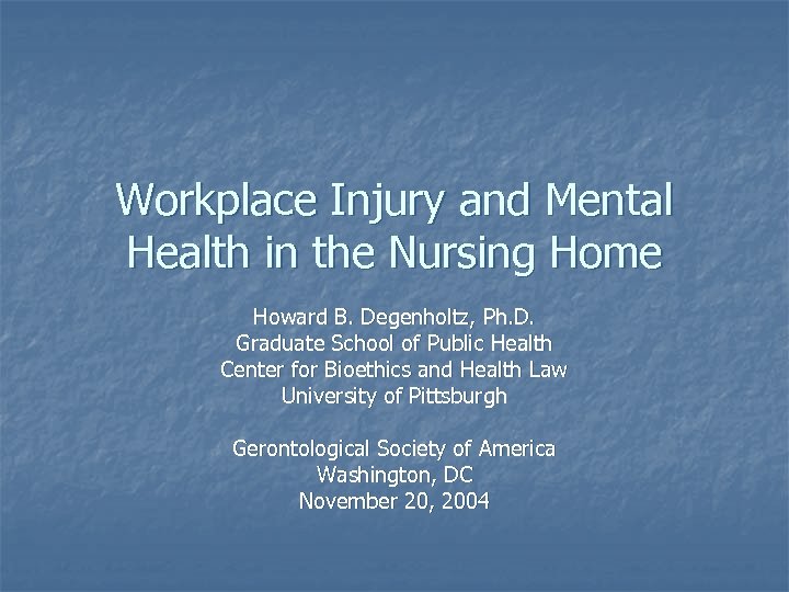 Workplace Injury and Mental Health in the Nursing Home Howard B. Degenholtz, Ph. D.