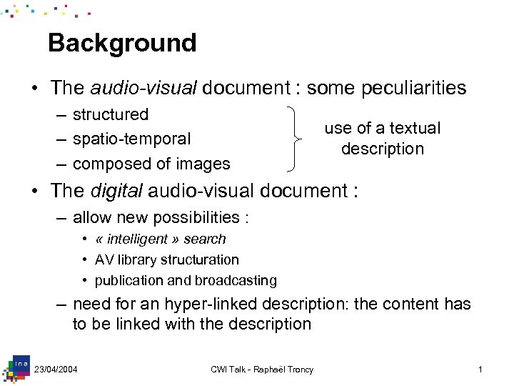 Background • The audio-visual document : some peculiarities – structured – spatio-temporal – composed