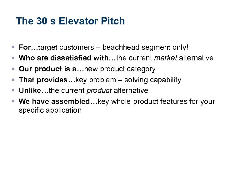 The 30 s Elevator Pitch § § § For…target customers – beachhead segment only!