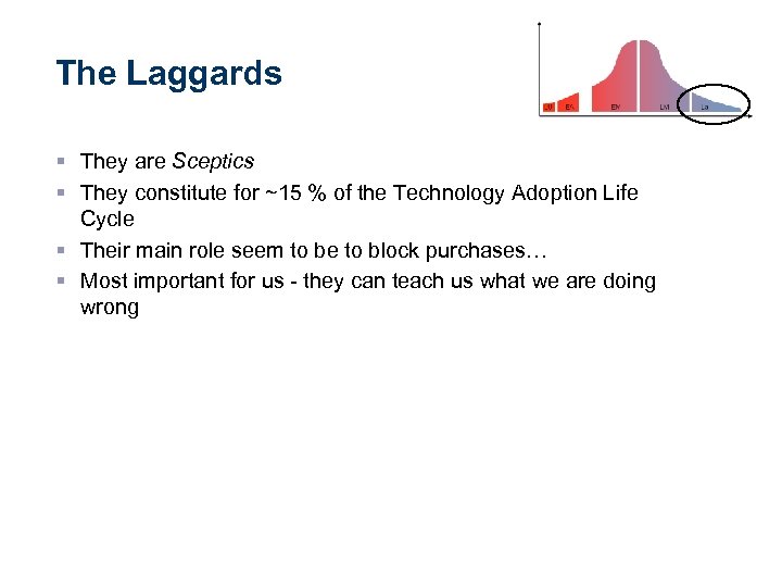 The Laggards § They are Sceptics § They constitute for ~15 % of the