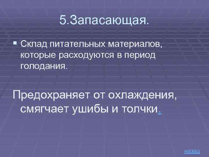 5. Запасающая. § Склад питательных материалов, которые расходуются в период голодания. Предохраняет от охлаждения,