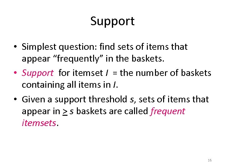 Support • Simplest question: find sets of items that appear “frequently” in the baskets.