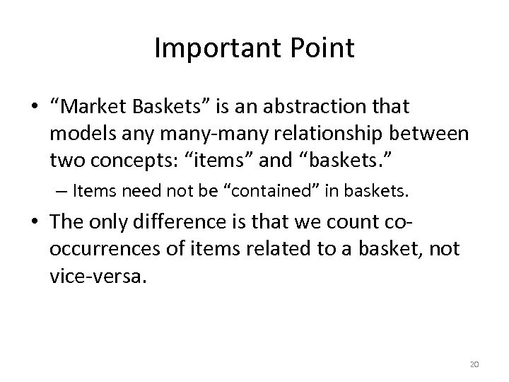 Important Point • “Market Baskets” is an abstraction that models any many-many relationship between