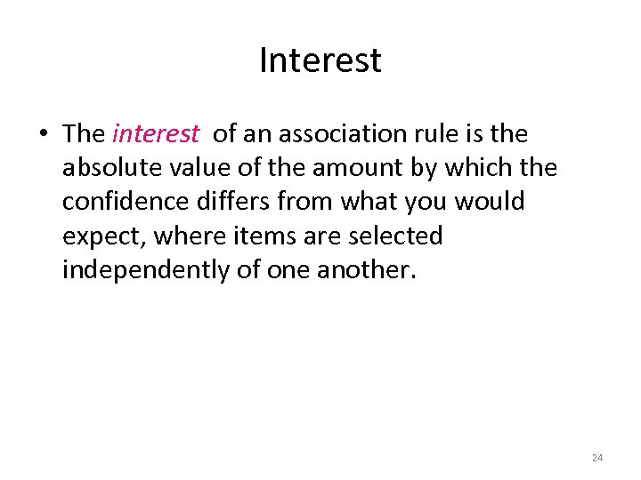 Interest • The interest of an association rule is the absolute value of the