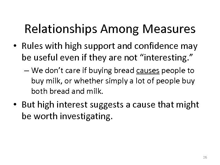 Relationships Among Measures • Rules with high support and confidence may be useful even