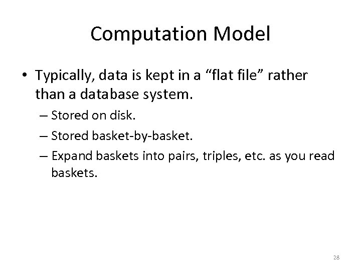 Computation Model • Typically, data is kept in a “flat file” rather than a