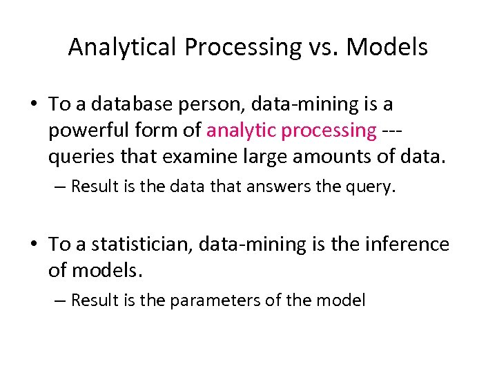Analytical Processing vs. Models • To a database person, data-mining is a powerful form