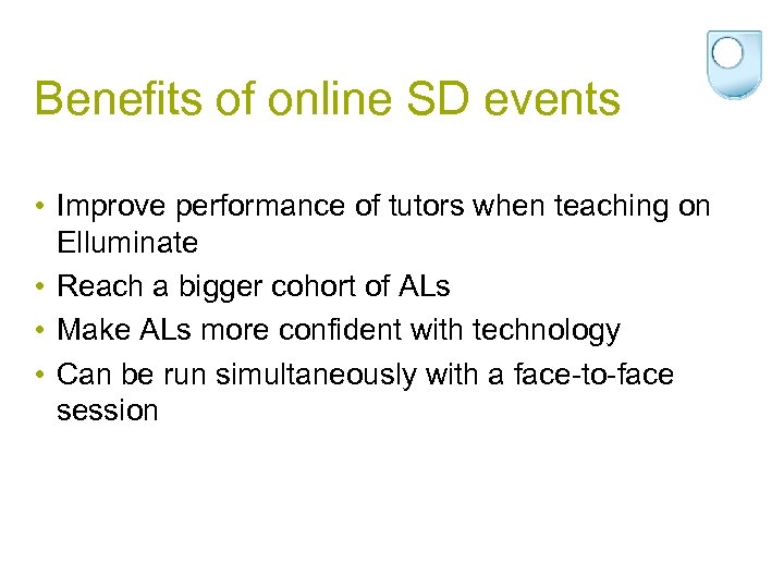 Benefits of online SD events • Improve performance of tutors when teaching on Elluminate