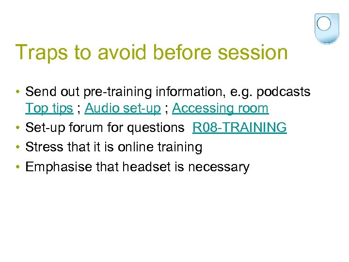 Traps to avoid before session • Send out pre-training information, e. g. podcasts Top