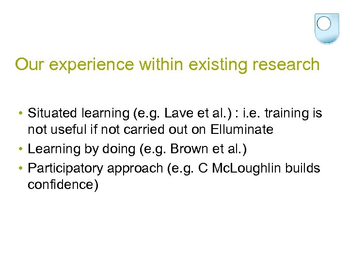 Our experience within existing research • Situated learning (e. g. Lave et al. )