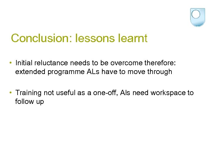 Conclusion: lessons learnt • Initial reluctance needs to be overcome therefore: extended programme ALs