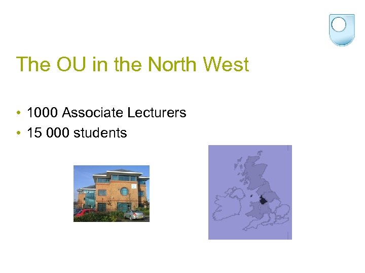 The OU in the North West • 1000 Associate Lecturers • 15 000 students