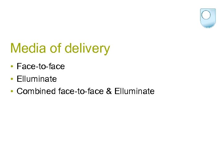 Media of delivery • Face-to-face • Elluminate • Combined face-to-face & Elluminate 