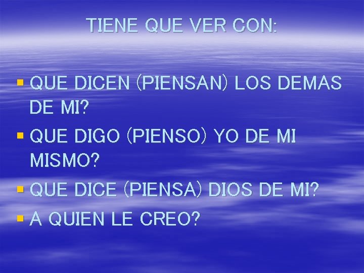 TIENE QUE VER CON: § QUE DICEN (PIENSAN) LOS DEMAS DE MI? § QUE