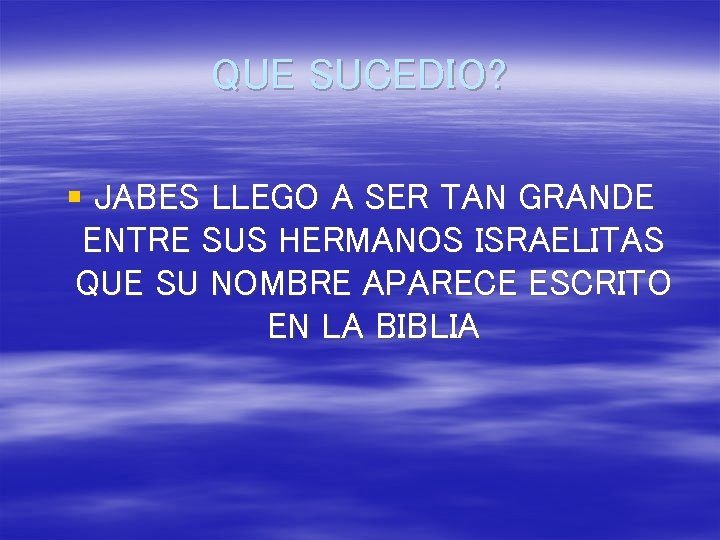 QUE SUCEDIO? § JABES LLEGO A SER TAN GRANDE ENTRE SUS HERMANOS ISRAELITAS QUE