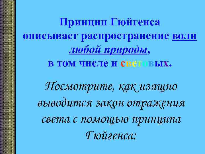 Принцип Гюйгенса описывает распространение волн любой природы, в том числе и световых. Посмотрите, как