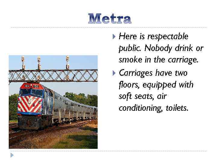 Here is respectable public. Nobody drink or smoke in the carriage. Carriages have two