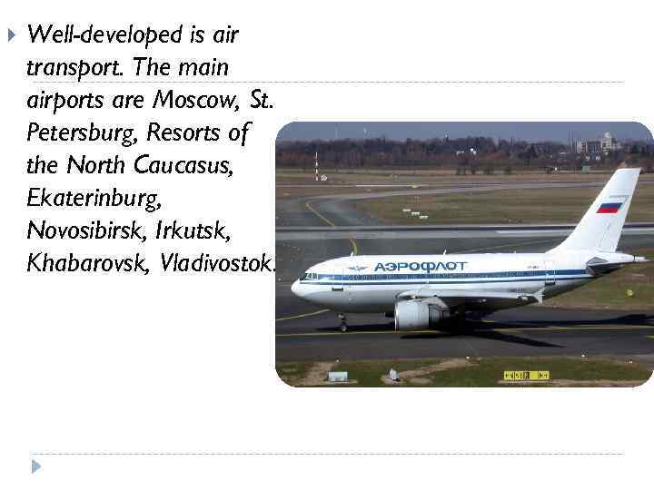  Well-developed is air transport. The main airports are Moscow, St. Petersburg, Resorts of