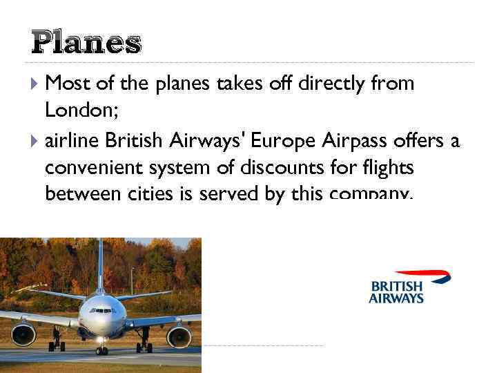 Planes Most of the planes takes off directly from London; airline British Airways' Europe