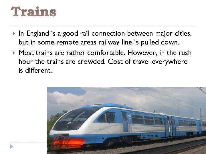 Trains In England is a good rail connection between major cities, but in some