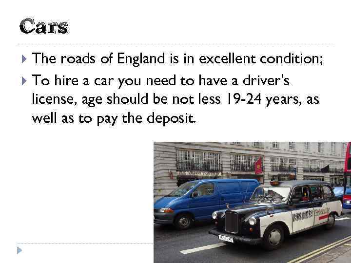 Cars The roads of England is in excellent condition; To hire a car you