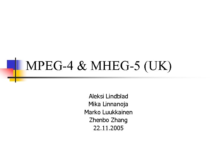 MPEG-4 & MHEG-5 (UK) Aleksi Lindblad Mika Linnanoja Marko Luukkainen Zhenbo Zhang 22. 11.