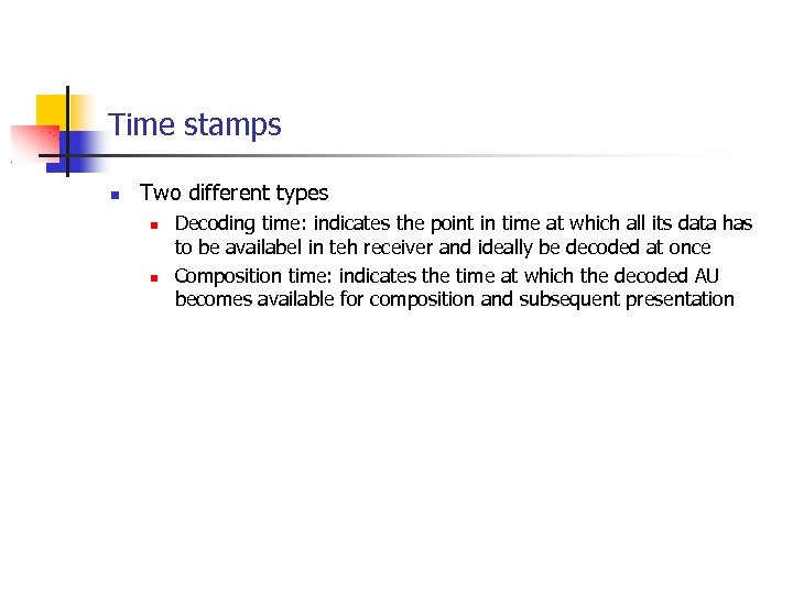 Time stamps Two different types Decoding time: indicates the point in time at which