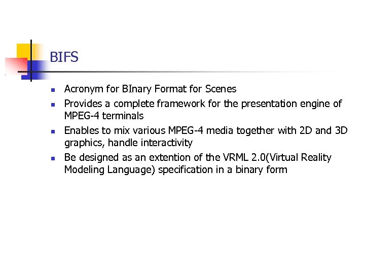 BIFS Acronym for BInary Format for Scenes Provides a complete framework for the presentation