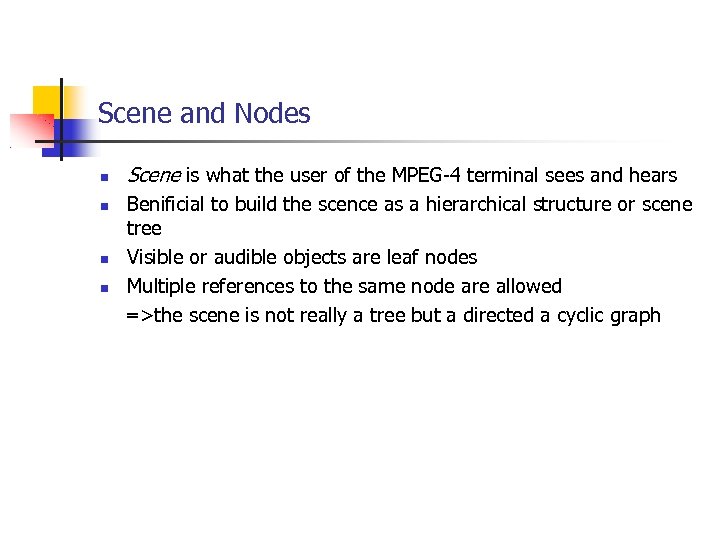 Scene and Nodes Scene is what the user of the MPEG-4 terminal sees and