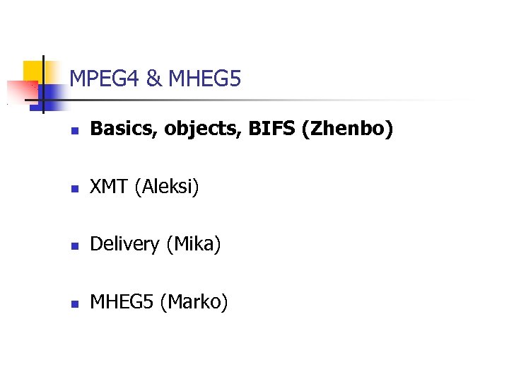 MPEG 4 & MHEG 5 Basics, objects, BIFS (Zhenbo) XMT (Aleksi) Delivery (Mika) MHEG