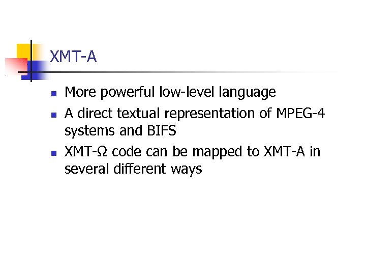 XMT-A More powerful low-level language A direct textual representation of MPEG-4 systems and BIFS