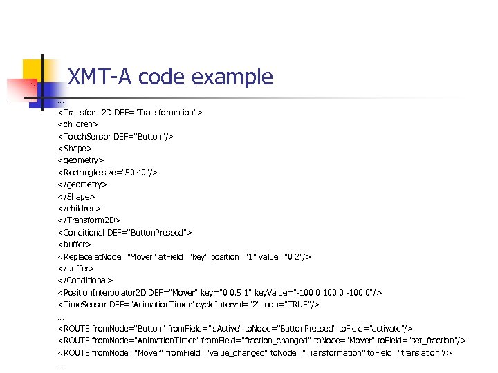 XMT-A code example … <Transform 2 D DEF="Transformation"> <children> <Touch. Sensor DEF=“Button"/> <Shape> <geometry>