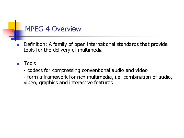 MPEG-4 Overview Definition: A family of open international standards that provide tools for the