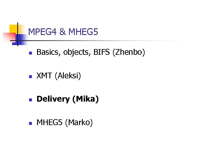 MPEG 4 & MHEG 5 Basics, objects, BIFS (Zhenbo) XMT (Aleksi) Delivery (Mika) MHEG