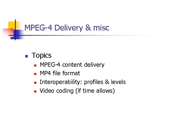 MPEG-4 Delivery & misc Topics MPEG-4 content delivery MP 4 file format Interoperability: profiles