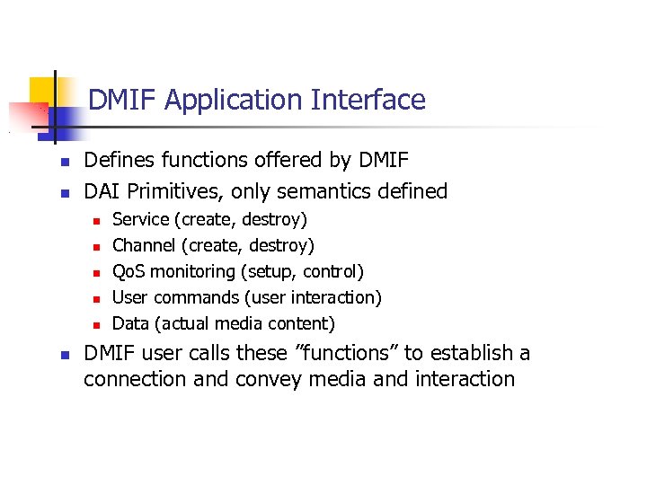 DMIF Application Interface Defines functions offered by DMIF DAI Primitives, only semantics defined Service