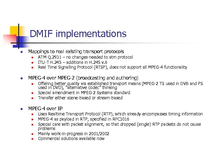 DMIF implementations Mappings to real existing transport protocols MPEG-4 over MPEG-2 (broadcasting and authoring)