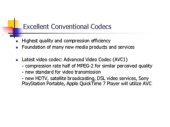 Excellent Conventional Codecs Highest quality and compression efficiency Foundation of many new media products