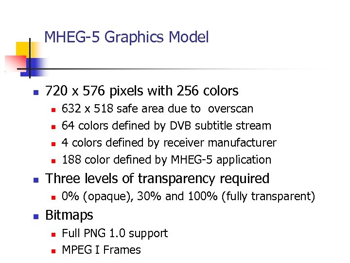 MHEG-5 Graphics Model 720 x 576 pixels with 256 colors Three levels of transparency